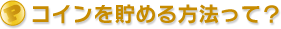 コインを貯める方法って？