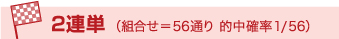 2連単(組合せ=56通り 的中確率1/56)