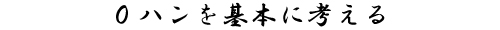 0ハンを基本に考える