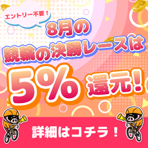 8月の競輪の決勝レースはもれなく5%還元!