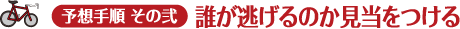 予想の手順 その弐 誰が逃げるのか見当をつける